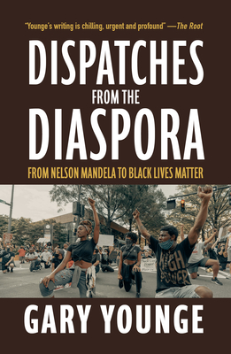 Dispatches from the Diaspora: From Nelson Mandela to Black Lives Matter - Gary Younge