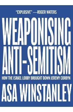 Weaponising Anti-Semitism - Asa Winstanley