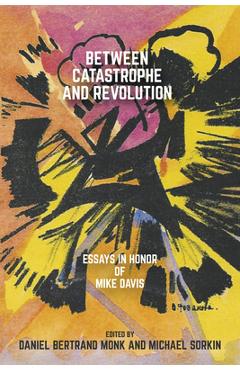 Coperta cărții 'Between Catastrophe and Revolution: Essays in Honor of Mike Davis - Daniel Bertrand Monk'