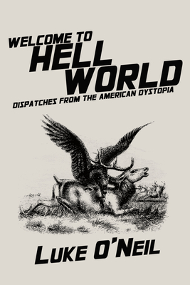Welcome to Hell World: Dispatches from the American Dystopia - Luke O'neil