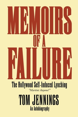 Memoirs of a Failure: The Hollywood Self-Induced Lynching - Tom Jennings