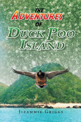 The Adventures of Duck Poo Island - Jizammie J. Griggs