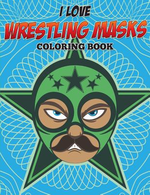 I Love Wrestling Masks Coloring Book - Speedy Publishing Llc