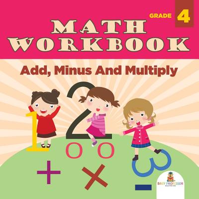 Coperta cărții 'Grade 4 Math Workbook: Add, Minus And Multiply (Math Books) - Baby Professor'