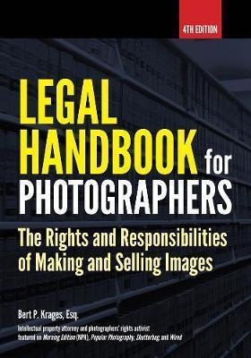 Legal Handbook for Photographers: The Rights and Liabilities of Making and Selling Images - Bert P. Krages