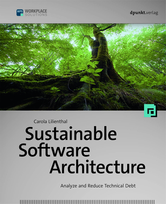 Sustainable Software Architecture: Analyze and Reduce Technical Debt - Carola Lilienthal