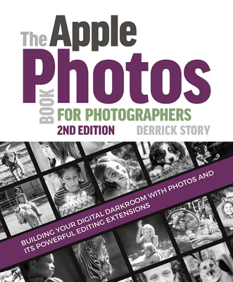 The Apple Photos Book for Photographers: Building Your Digital Darkroom with Photos and Its Powerful Editing Extensions - Derrick Story
