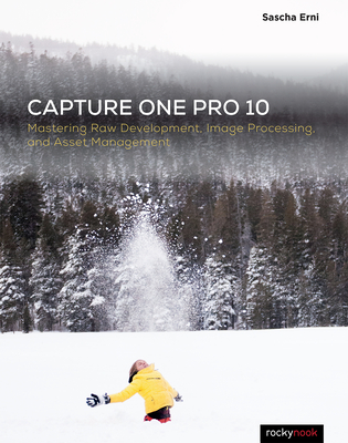 Capture One Pro 10: Mastering Raw Development, Image Processing, and Asset Management - Erni Sascha