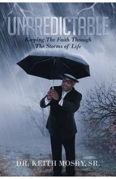 Coperta cărții 'Unpredictable: Keeping The Faith Through The Storms of Life - Keith Mosby'
