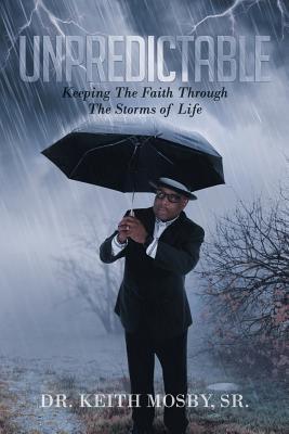 Unpredictable: Keeping The Faith Through The Storms of Life - Keith Mosby