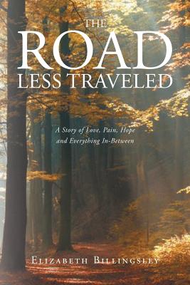 The Road Less Traveled: A Story of Love, Pain, Hope and Everything In-Between - Elizabeth Billingsley