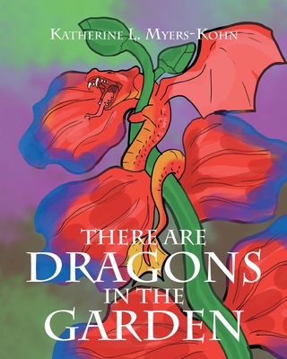 There Are Dragons in the Garden - Katherine L. Myers-kohn