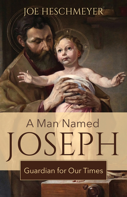 A Man Named Joseph: Guardian for Our Times - Joe Heschmeyer