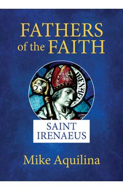 Poza produsului Fathers of the Faith: Saint Irenaeus - Mike Aquilina