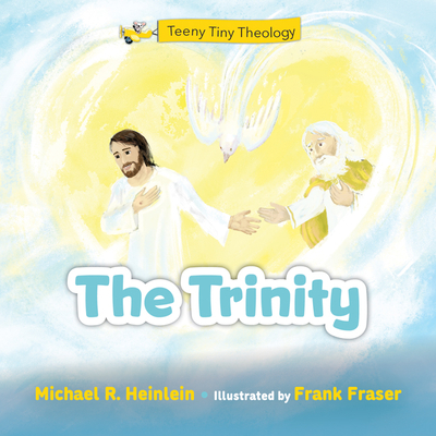 Teeny Tiny Theology: The Trinity - Michael R. Heinlein