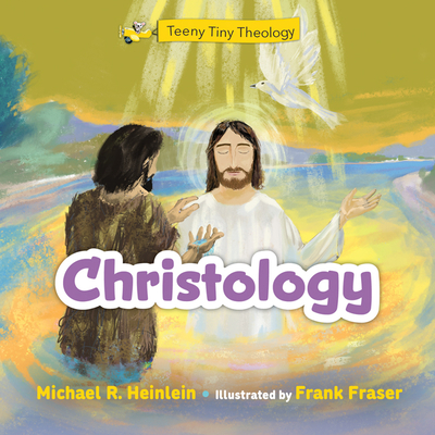 Teeny Tiny Theology: Christology - Michael R. Heinlein