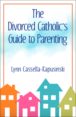 The Divorced Catholic's Guide to Parenting - Lynn Cassella-kapusinski