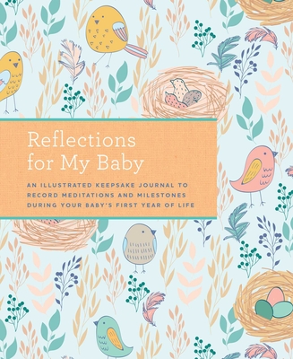 Reflections for My Baby: An Illustrated Keepsake Journal to Record Meditations and Milestones During Your Baby's First Year of Life - Weldon Owen