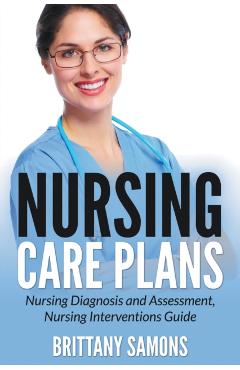 Nursing Care Plans: Nursing Diagnosis and Assessment, Nursing Interventions Guide - Brittany Samons