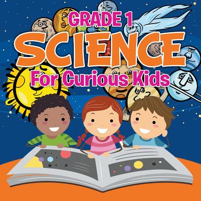 Grade 1 Science: For Curious Kids (Science Books) - Baby Professor