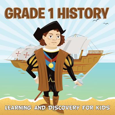 Grade 1 History: Learning And Discovery For Kids (History For Kids) - Baby Professor