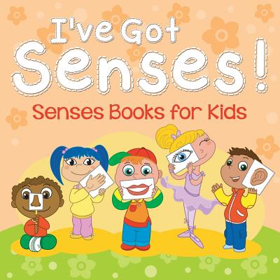 I've Got Senses!: Senses Books for Kids - Speedy Publishing Llc