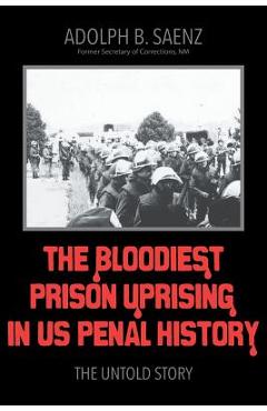 Coperta cărții 'The Bloodiest Prison Uprising in US Penal History: The Untold Story - Adolph B. Saenz'