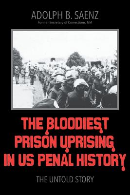 The Bloodiest Prison Uprising in US Penal History: The Untold Story - Adolph B. Saenz