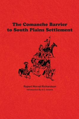 The Comanche Barrier to South Plains Settlement - Rupert Noval Richardson