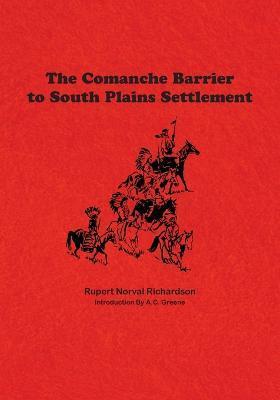 The Comanche Barrier to South Plains Settlement - Rupert Noval Richardson