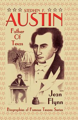 Stephen F. Austin: Father of Texas - Jean Flynn