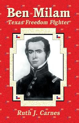 Ben Milam: Texas Freedom Fighter - Ruth J. Carnes