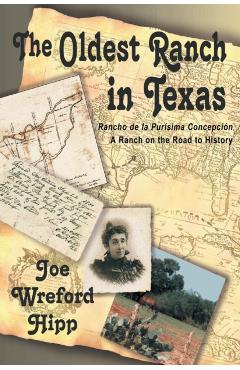 The Oldest Ranch in Texas: A Ranch on the Road to History - Joe Wreford Hipp