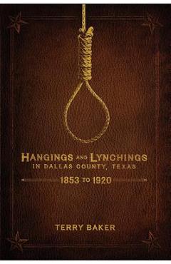 Coperta cărții 'Hangings and Lynchings in Dallas County, Texas: 1853 to 1920 - Terry Baker'