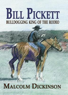 Bill Pickett: Bull Dogging King of the Rodeo - Malcolm Dickinson