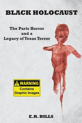 Black Holocaust: The Paris Horror and a Legacy of Texas Terror - E. R. Bills