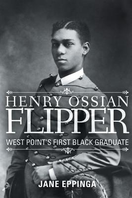 Henry Ossian Flipper: West Point's First Black Graduate - Jane Eppinga