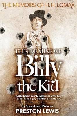 The Demise of Billy the Kid: Book One of The Memoirs of H.H. Lomax - Preston Lewis