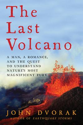 The Last Volcano: A man, a romance, and the quest to understand nature's most magnificent fury - John Dvorak