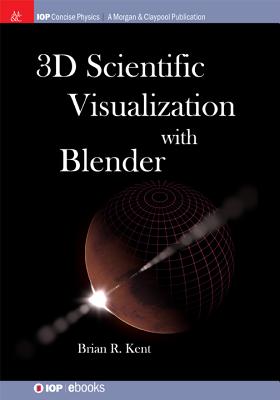 3D Scientific Visualization with Blender - Brian R. Kent