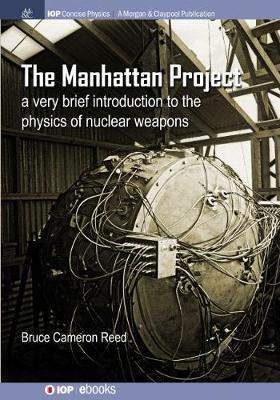 The Manhattan Project: A very brief introduction to the physics of nuclear weapons - B. Cameron Reed