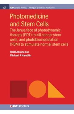 Poza produsului Photomedicine and Stem Cells: The Janus Face of Photodynamic Therapy (PDT) to Kill Cancer Stem Cells, and Photobiomodulation (PBM) to Stimulate Norm - Heidi Abrahamse