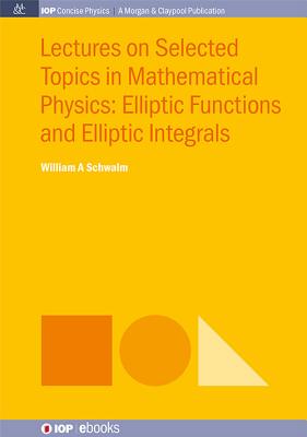 Lectures on Selected Topics in Mathematical Physics: Elliptic Functions and Elliptic Integrals - William A. Schwalm