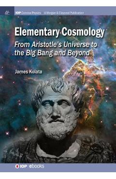 Coperta cărții 'Elementary Cosmology: From Aristotle's Universe to the Big Bang and Beyond - James J. Kolata'