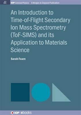 An Introduction to Time-of-Flight Secondary Ion Mass Spectrometry (ToF-SIMS) and its Application to Materials Science - Sarah Fearn