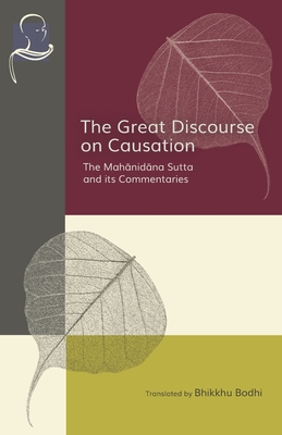 The Great Discourse on Causation: The Mahanidana Sutta and Its Commentaries - Bhikkhu Bodhi