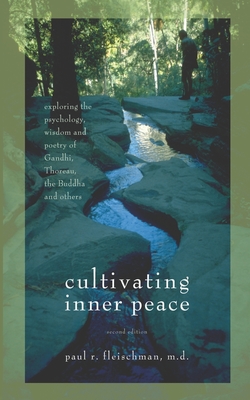 Cultivating Inner Peace: Exploring the Psychology, Wisdom and Poetry of Gandhi, Thoreau, the Buddha, and Others - Paul R. Fleischman
