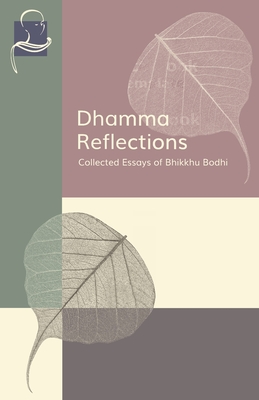Dhamma Reflections: Collected Essays of Bhikkhu Bodhi - Bhikkhu Bodhi