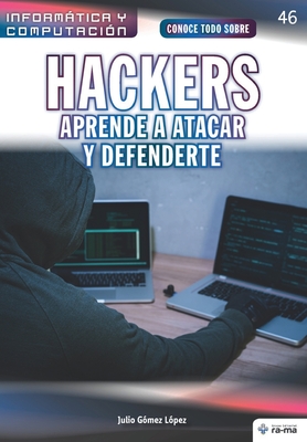 Conoce todo sobre Hackers. Aprende a atacar y defenderte - Julio Gmez Lpez