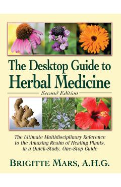Poza produsului The Desktop Guide to Herbal Medicine: The Ultimate Multidisciplinary Reference to the Amazing Realm of Healing Plants in a Quick-Study, One-Stop Guide - Brigitte Mars